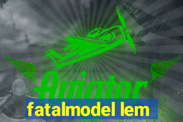 fatalmodel lem